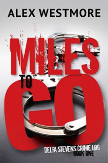 Miles to Go (The Delta Stevens Crime Logs Book 1) - Alex Westmore, Mallory Rock, Sara-Jayne Slack