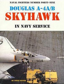 Naval Fighters Number 49 - Douglas A-4A/B Skyhawk in Navy Service - Steve Ginter