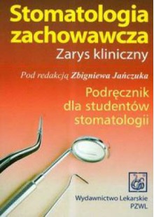 Stomatologia zachowawcza. Zarys kliniczny. Podręcznik dla studentów stomatologii. - Zbigniew Jańczuk, Danuta Piątowska, Krzysztof Woźniak, Bolesława Arabska-Przedpełska, Jadwiga Buczkowska-Radlińska, Urszula Kaczmarek, Krystyna Lisiecka