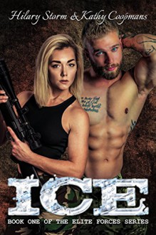 ICE (The Elite Forces Series Book 1) - Hilary Storm,Kathy Coopmans