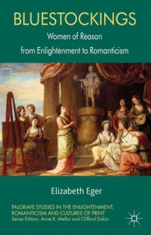 Bluestockings: Women of Reason from Enlightenment to Romanticism - Elizabeth Eger