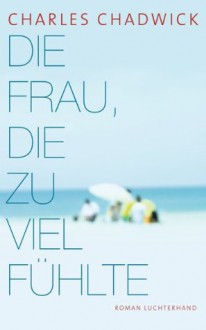 Die Frau, die zu viel fühlte: Roman (German Edition) - Charles Chadwick, Klaus Berr