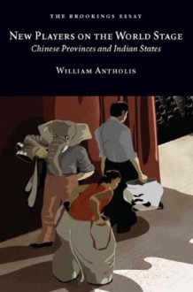 New Players on the World Stage: Chinese Provinces and Indian States (The Brookings Essay) - William Antholis