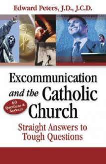 Excommunication and the Catholic Church: Straight Answers to Tough Questions - Edward N. Peters