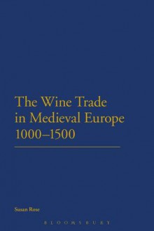 The Wine Trade in Medieval Europe 1000-1500 - Susan Rose