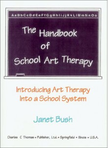 Handbook of School Art Therapy: Introducing Art Therapy Into a School System - Janet Bush