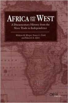 Africa and the West: A Documentary History from the Slave Trade to Independence - William H. Worger, Nancy L. Clark, Edward A. Alpers