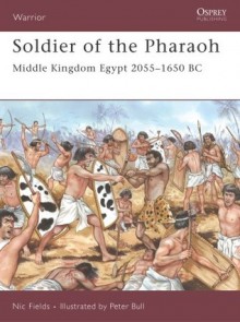 Soldier of the Pharaoh: Middle Kingdom Egypt 2055 1650 BC - Nic Fields