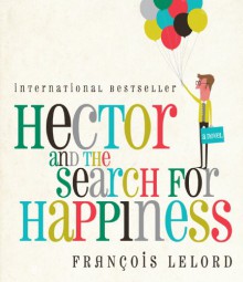 Hector and the Search for Happiness - Francois Lelord