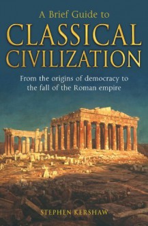 A Brief Guide to Classical Civilization - Stephen Kershaw