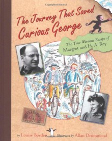 The Journey That Saved Curious George : The True Wartime Escape of Margret and H.A. Rey - Louise Borden, Allan Drummond