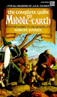 The Complete Guide to Middle-Earth: From the Hobbit to the Silmarillion - Robert Foster