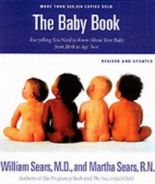 The Baby Book: Everything You Need to Know About Your Baby from Birth to Age Two - James Sears, Martha Sears, Robert Sears, William Sears