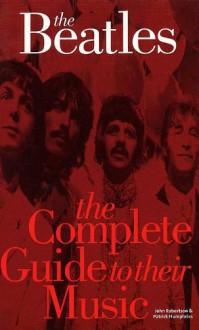 The Beatles: The Complete Guide to Their Music - John Robertson, Patrick Humphries