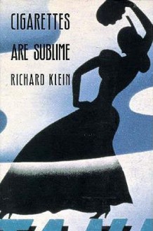 Cigarettes Are Sublime - Richard Klein