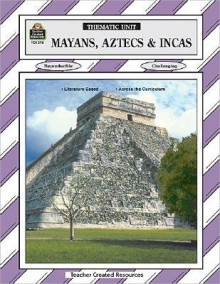 Mayans, Aztecs & Incas Thematic Unit (Thematic Unit (Teacher Created Materials)) - Linda Larsen, Barbara M. Wally, Ken Tunell, Keith Vasconcelles