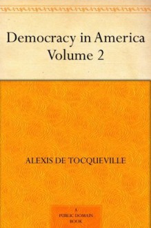 Democracy in America - Volume 2 - De Tocqueville, Alexis, Henry Reeves