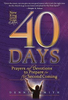 40 Days: Prayers and Devotions to Prepare for the Second Coming - Dennis E. Smith