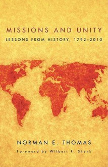 Missions and Unity: Lessons from History, 1792-2010 - Norman E. Thomas, Wilbert R. Shenk