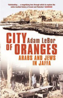 City of Oranges: Arabs and Jews in Jaffa - Adam LeBor