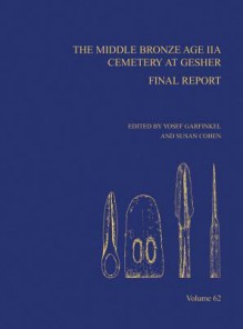 The Middle Bronze Age IIA Cemetery at Gesher: Final Report - Yosef Garfinkel, Susan Cohen