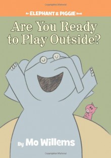 Are You Ready to Play Outside? (An Elephant and Piggie Book) (Elephant & Piggie Books) - Mo Willems