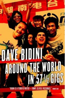 Around the World in 57 1/2 Gigs - Dave Bidini