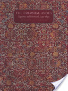 The Colonial Andes: Tapestries and Silverwork, 1530-1830 - Elena Phipps, Cristina Esteras Martin, Luisa Elena Alcala, Johanna Hecht