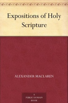 Expositions of Holy Scripture - Alexander MacLaren