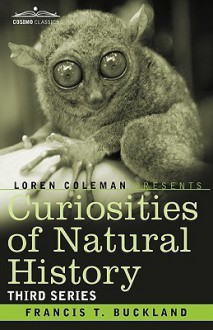 Curiosities of Natural History, in Four Volumes: Third Series - Francis Trevelyan Buckland, Loren L. Coleman