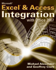 Microsoft Excel and Access Integration: With Microsoft Office 2007 - Michael Alexander, Geoffrey Clark