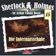 Sherlock Holmes 15: Die internatschule - Arthur Conan Doyle