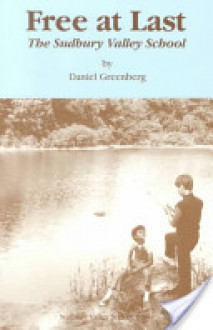 Free at Last: The Sudbury Valley School - Daniel Greenberg, Carol Palmer, Michael M. Greenburg, Andrew Brilliant