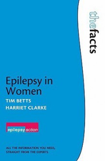 Epilepsy in Women (The Facts) - Timothy Betts, Harriet Clarke