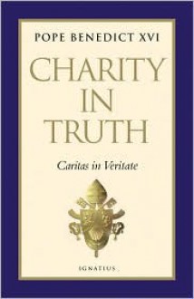 Charity in Truth: Caritas in Veritate - Pope Benedict XVI