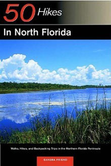 Explorer's Guide 50 Hikes in North Florida: Walks, Hikes, and Backpacking Trips in the Northern Florida Peninsula - Sandra Friend