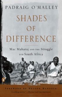 Shades of Difference: Mac Maharaj and the Struggle for South Africa - Padraig O'Malley, Nelson Mandela