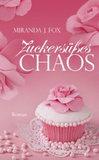 Zuckersüßes Chaos - Liebesroman - Miranda J. Fox