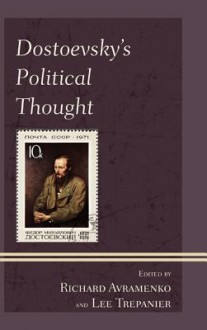 Dostoevsky's Political Thought - Richard Avramenko, Lee Trepanier, Ethan Alexander-Davey, Steven D Ealy, Khalil M Habib, Michael Kochin, John P Moran, Ellis Sandoz, Ron Srigley, David Walsh, Jingcai Ying