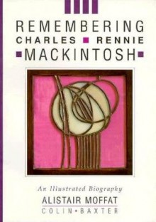 Remembering Charles Rennie Mackintosh - Moffat, Colin Baxter