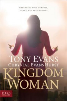 Kingdom Woman: Embracing Your Purpose, Power, and Possibilities - Tony Evans, Chrystal Evans Hurst