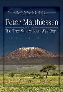 The Tree Where Man Was Born (Audio) - Peter Matthiessen, Dion Graham