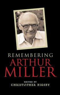 Remembering Arthur Miller - Christopher Bigsby