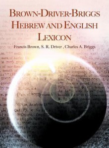 Brown-Driver-Briggs Hebrew and English Lexicon - Francis Brown, S.R. Driver, Charles A. Briggs