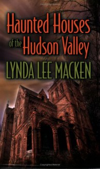 Haunted Houses of the Hudson Valley - Lynda Lee Macken