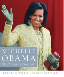 Michelle Obama: The First Lady in Photographs - Emily Bernard, Deborah Willis