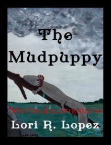 THE MUDPUPPY - Lori R. Lopez