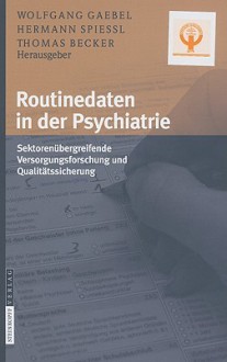 Routinedaten In der Psychiatrie: Sektorenubergreifende Versorgungsforschung Und Qualitatssicherung - Wolfgang Gaebel, Thomas Becker, Hermann Spießl