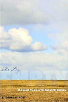 The Big Empty: The Great Plains in the Twentieth Century - R. Douglas Hurt