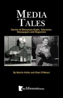 Media Tales: Stories of Minnesota Radio, Television, Newspapers and Magazines - Sheri O'Meara, Martin Keller